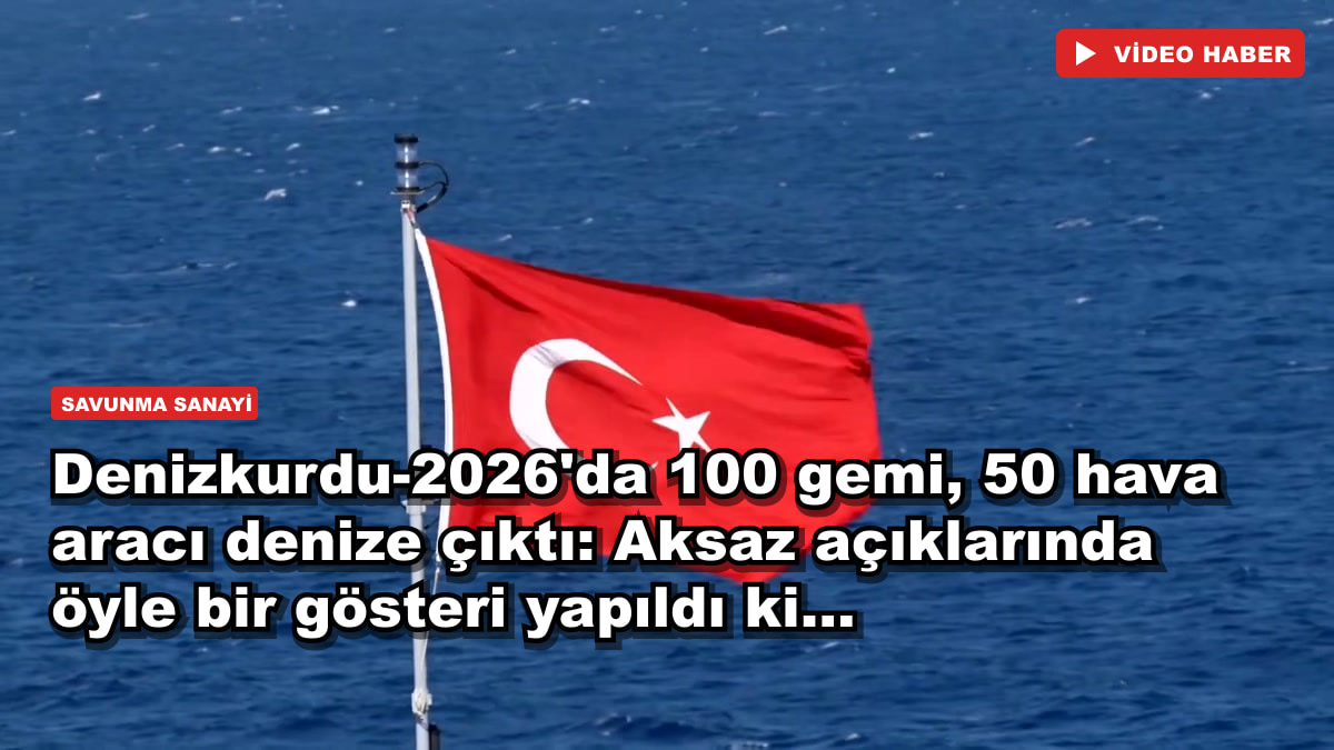 Denizkurdu-2026'da 100 gemi, 50 hava aracı denize çıktı: Aksaz açıklarında öyle bir gösteri yapıldı ki...