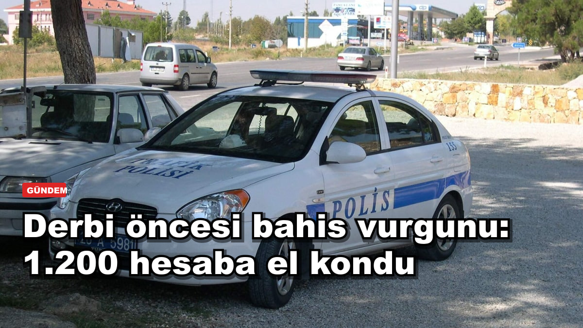 Derbi öncesi bahis vurgunu: 1.200 hesaba el kondu