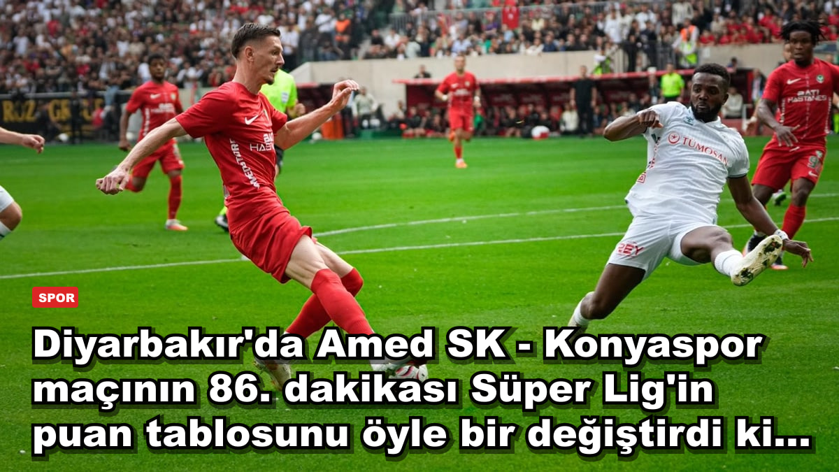 Diyarbakır'da Amed SK - Konyaspor maçının 86. dakikası Süper Lig'in puan tablosunu öyle bir değiştirdi ki...