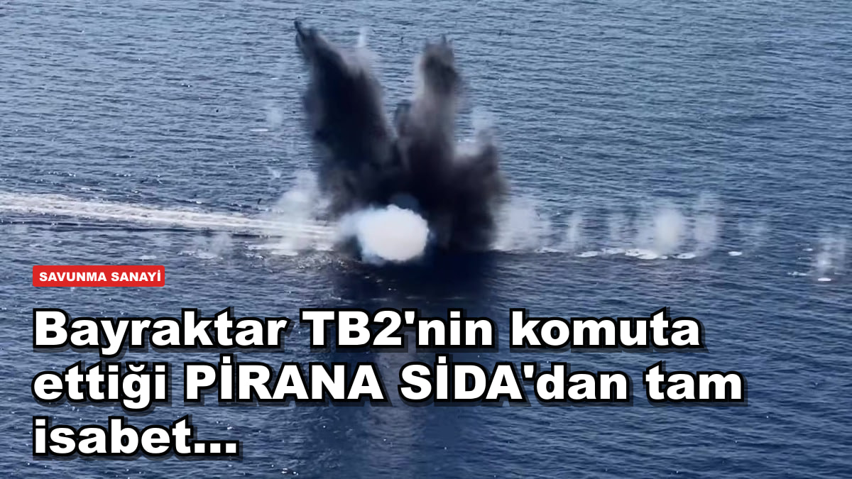 Bayraktar TB2'nin komuta ettiği PİRANA SİDA'dan tam isabet...