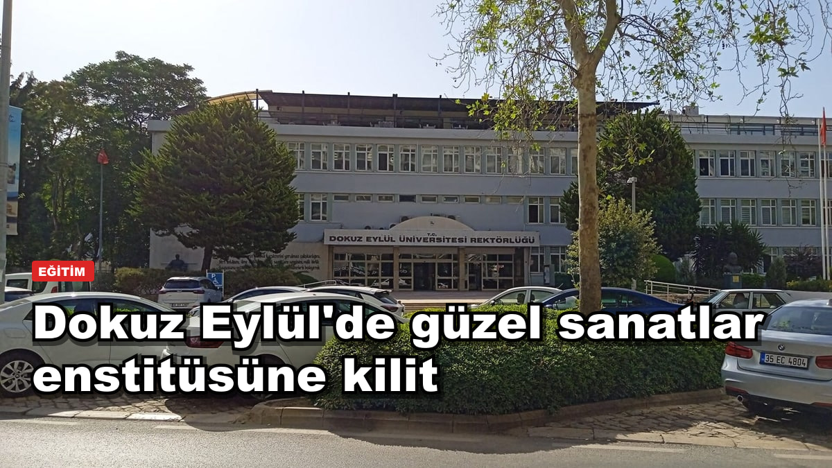 Dokuz Eylül'de güzel sanatlar enstitüsüne kilit