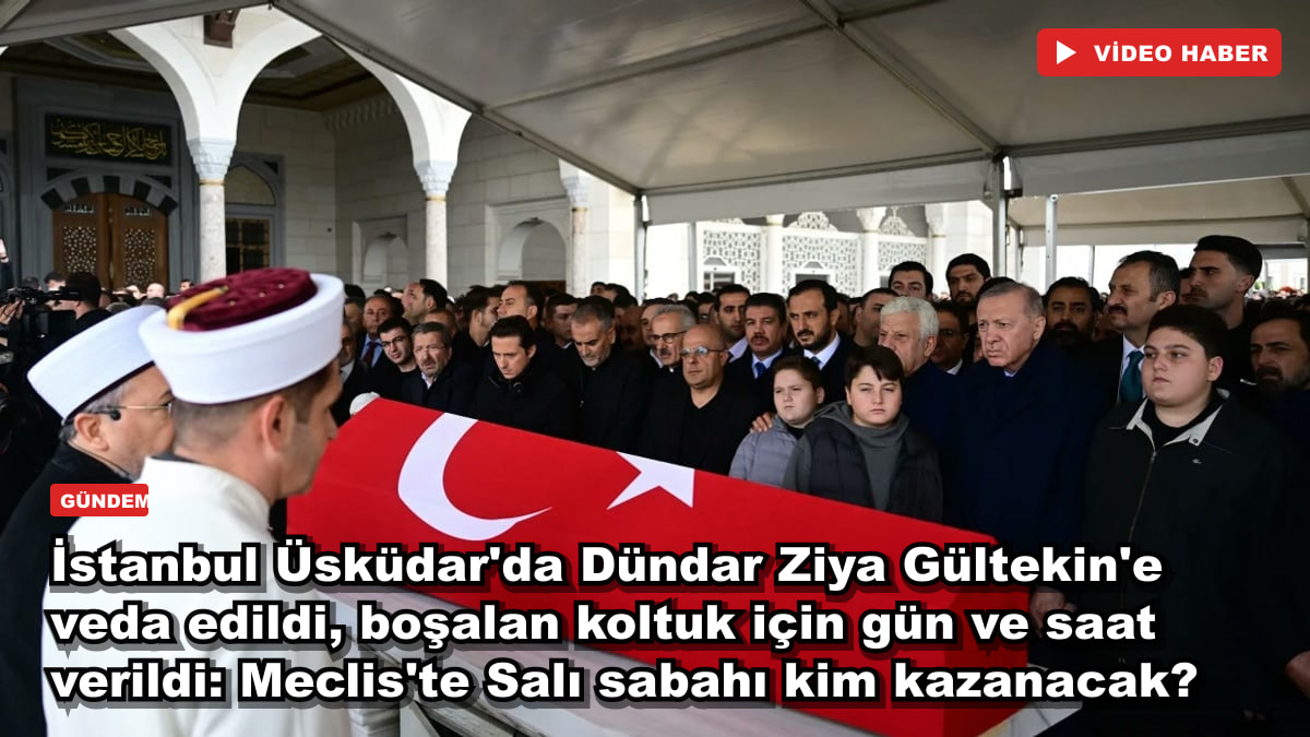 İstanbul Üsküdar'da Dündar Ziya Gültekin'e veda edildi, boşalan koltuk için gün ve saat verildi: Meclis'te Salı sabahı kim kazanacak?
