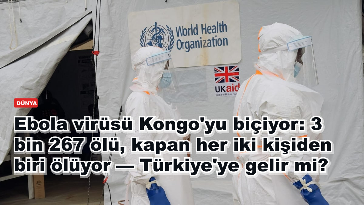 Ebola virüsü Kongo'yu biçiyor: 3 bin 267 ölü, kapan her iki kişiden biri ölüyor — Türkiye'ye gelir mi?