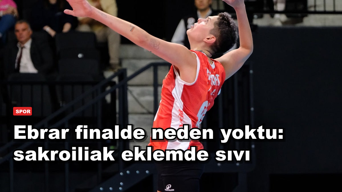Ebrar finalde neden yoktu: sakroiliak eklemde sıvı