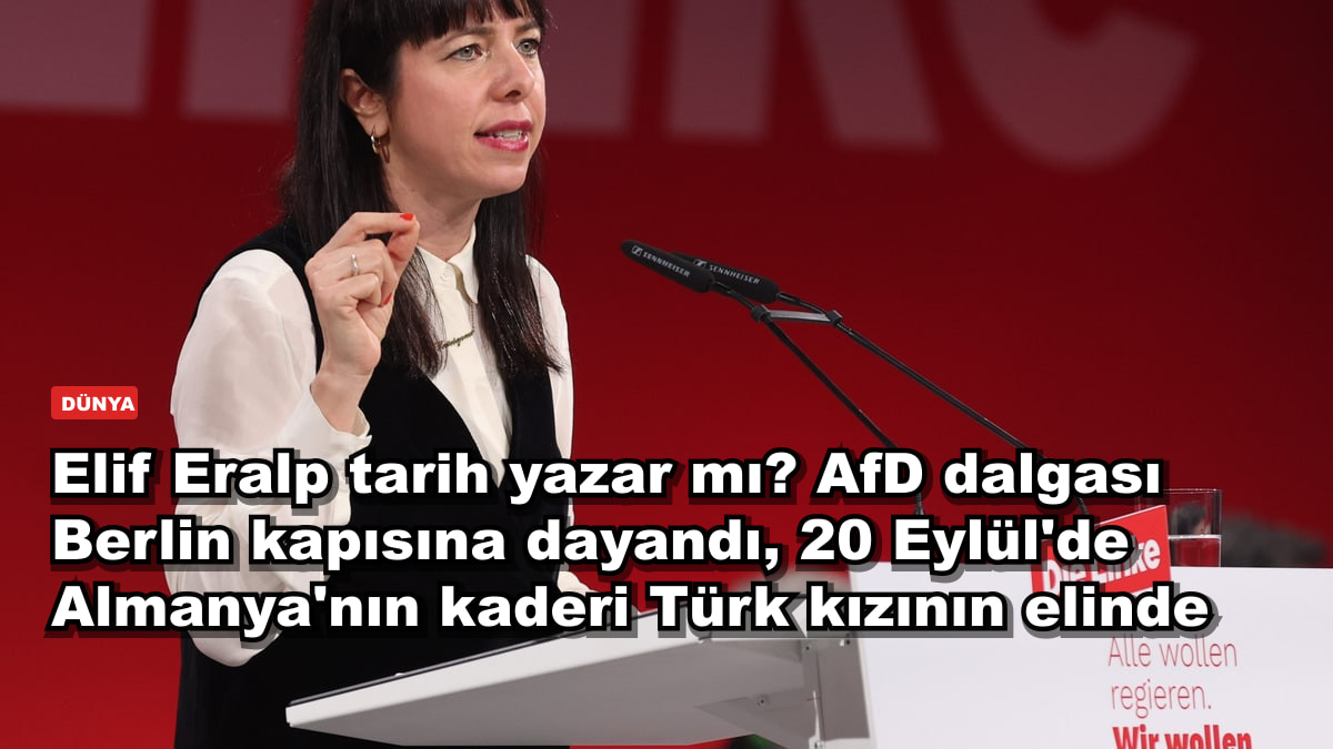 Elif Eralp tarih yazar mı? AfD dalgası Berlin kapısına dayandı, 20 Eylül'de Almanya'nın kaderi Türk kızının elinde