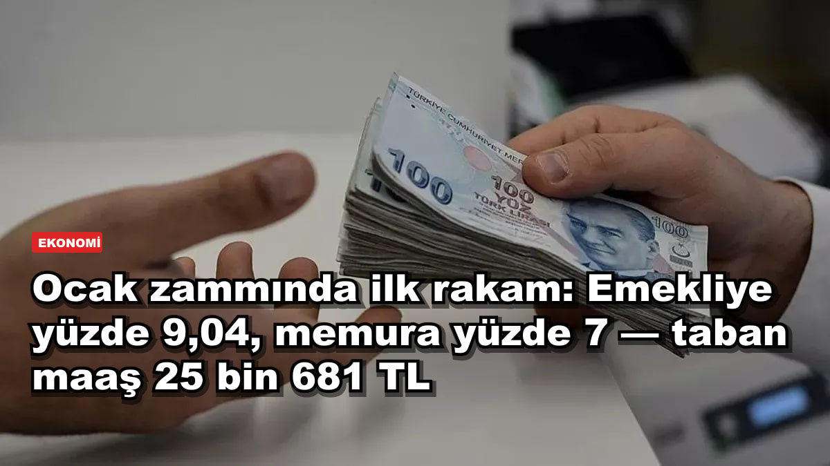 Ocak zammında ilk rakam: Emekliye yüzde 9,04, memura yüzde 7 — taban maaş 25 bin 681 TL