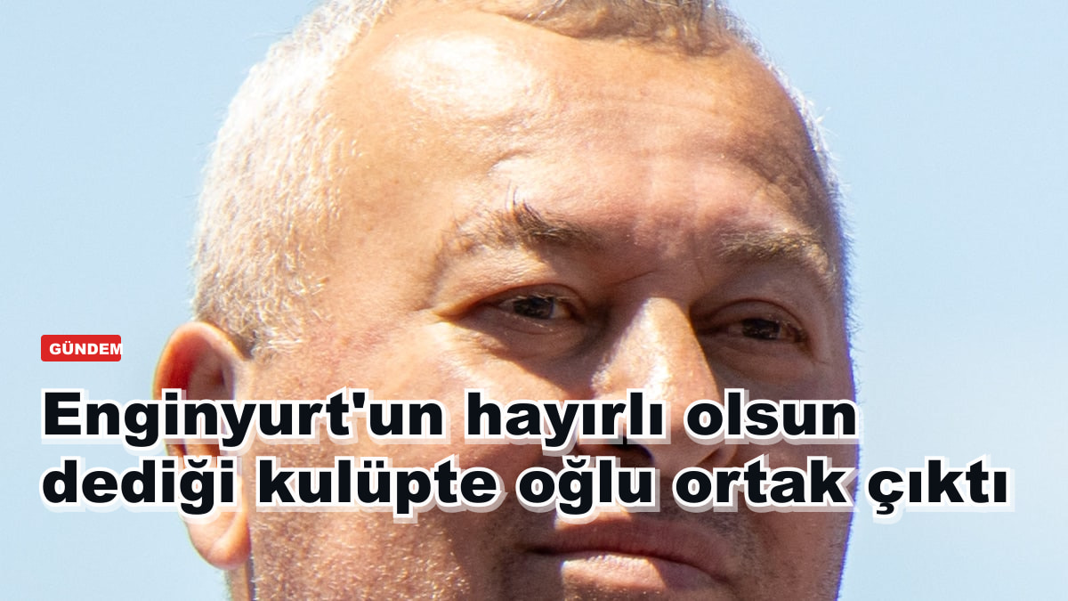 Enginyurt'un hayırlı olsun dediği kulüpte oğlu ortak çıktı