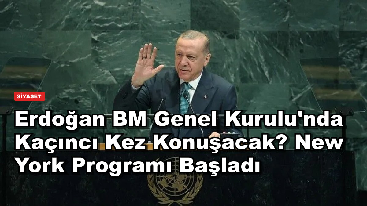 Erdoğan BM Genel Kurulu'nda Kaçıncı Kez Konuşacak? New York Programı Başladı