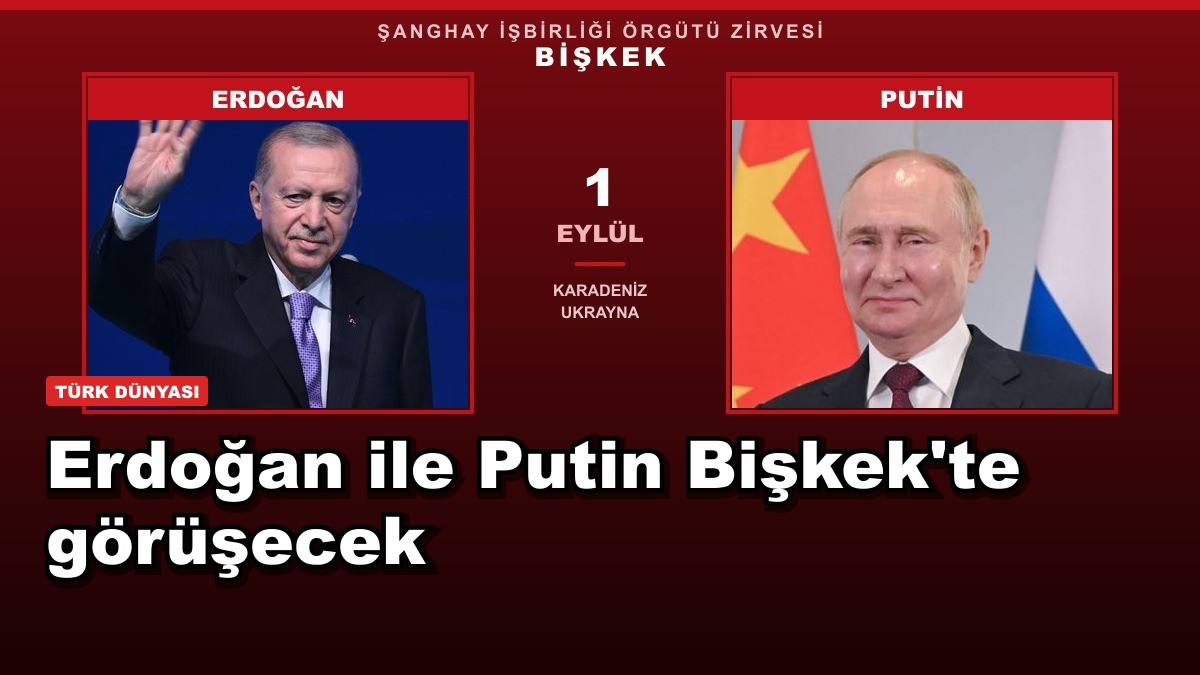 Erdoğan ile Putin Bişkek'te görüşecek