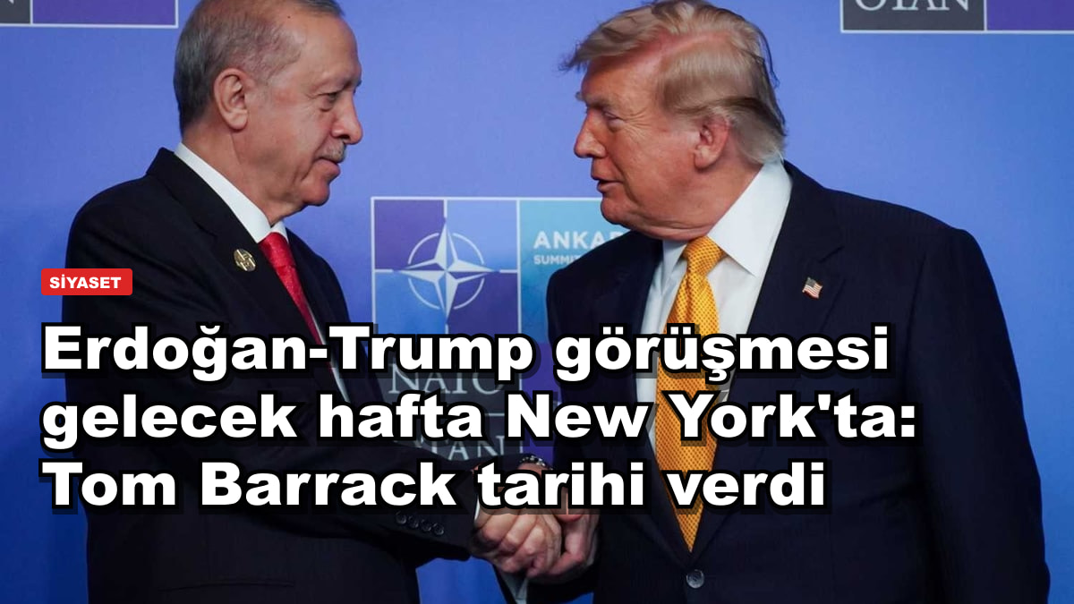 Erdoğan-Trump görüşmesi gelecek hafta New York'ta: Tom Barrack tarihi verdi