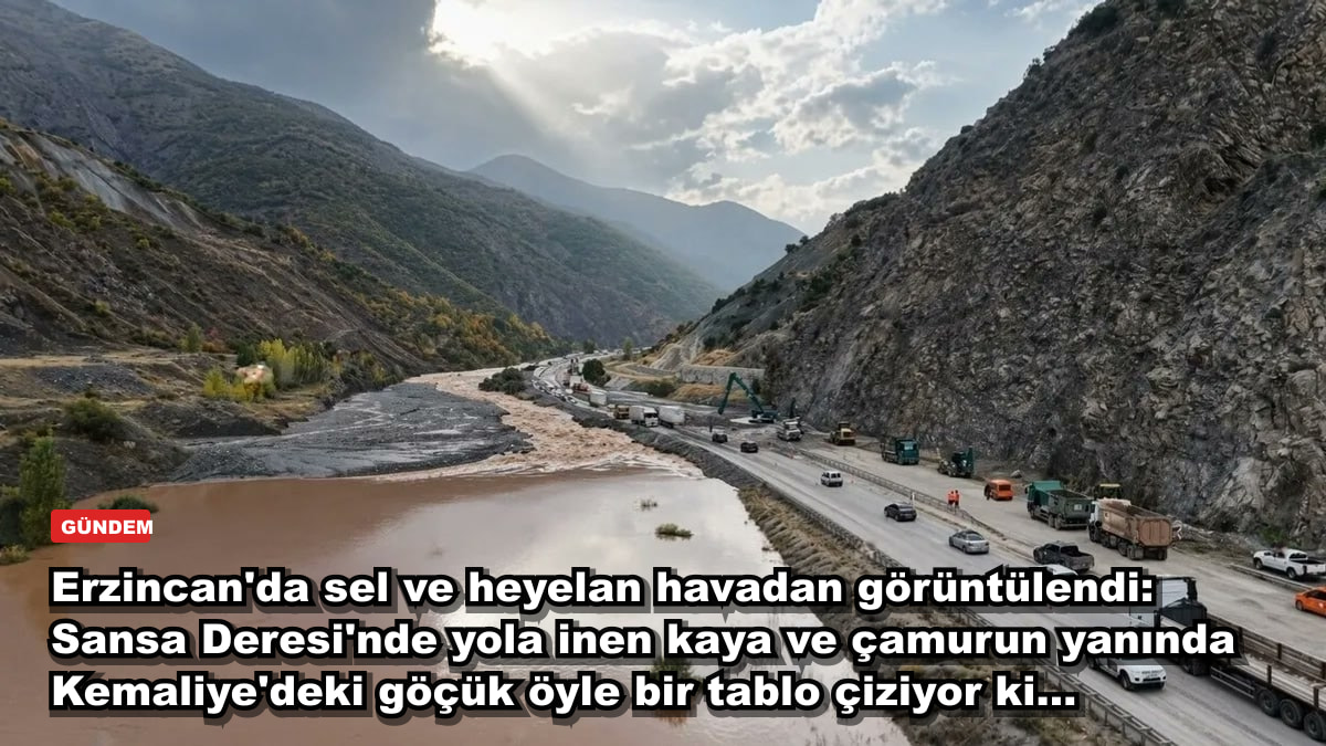 Erzincan'da sel ve heyelan havadan görüntülendi: Sansa Deresi'nde yola inen kaya ve çamurun yanında Kemaliye'deki göçük öyle bir tablo çiziyor ki...