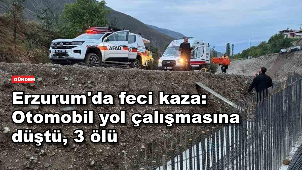 Erzurum'da feci kaza: Otomobil yol çalışmasına düştü, 3 ölü