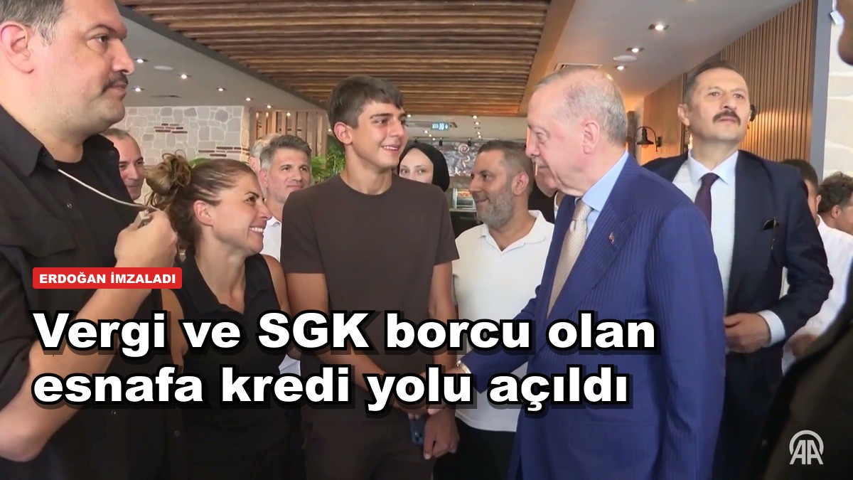 Vergi ve SGK borcu olan esnafa kredi yolu açıldı: Erdoğan imzaladı
