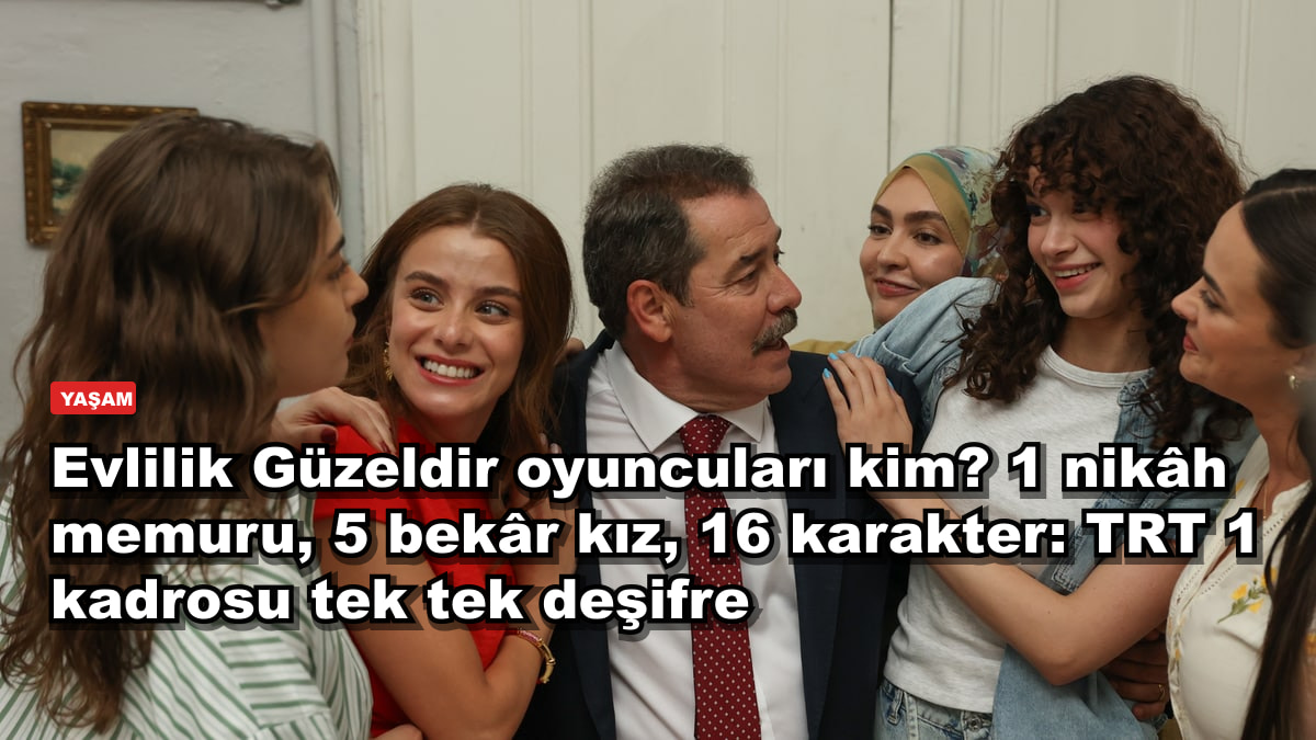 Evlilik Güzeldir oyuncuları kim? 1 nikâh memuru, 5 bekâr kız, 16 karakter: TRT 1 kadrosu tek tek deşifre