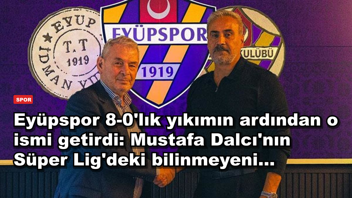 Eyüpspor 8-0'lık yıkımın ardından o ismi getirdi: Mustafa Dalcı'nın Süper Lig'deki bilinmeyeni...