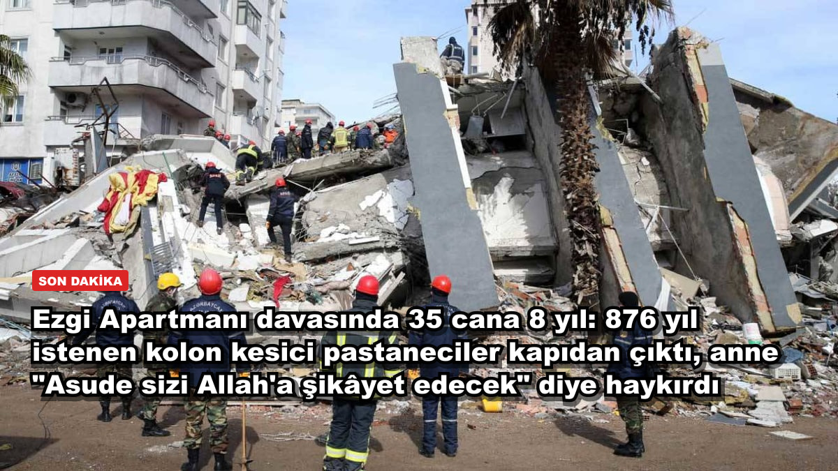 Ezgi Apartmanı davasında 35 cana 8 yıl: 876 yıl istenen kolon kesici pastaneciler kapıdan çıktı, anne "Asude sizi Allah'a şikâyet edecek" diye haykırdı