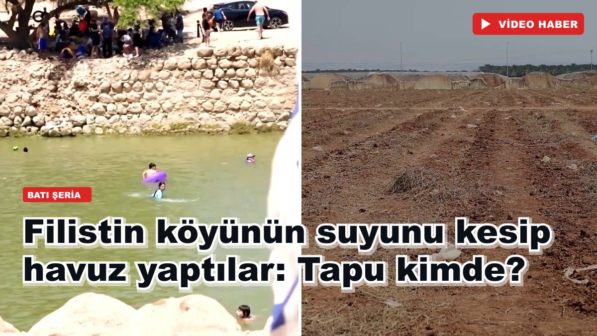 Filistin köyünün suyunu kesip havuz yaptılar: Tapu kimde?