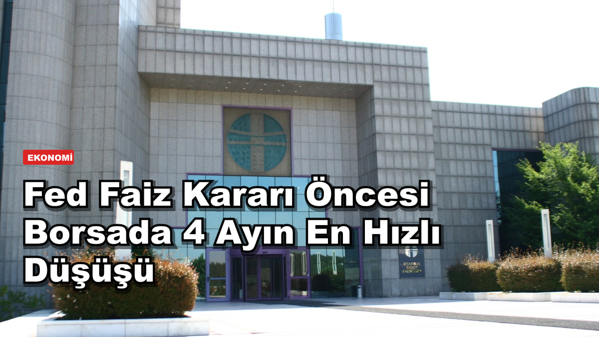 Fed Faiz Kararı Öncesi Borsada 4 Ayın En Hızlı Düşüşü