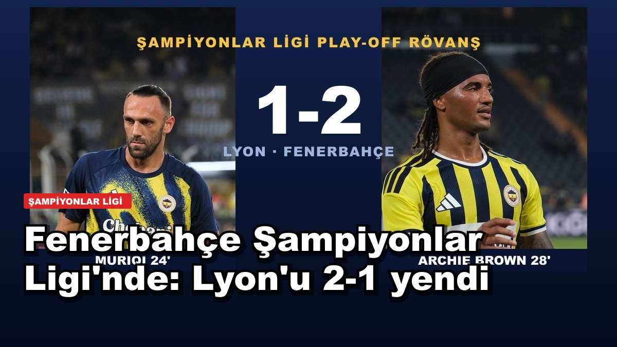 Fenerbahçe Şampiyonlar Ligi'nde: Lyon'u 2-1 yendi