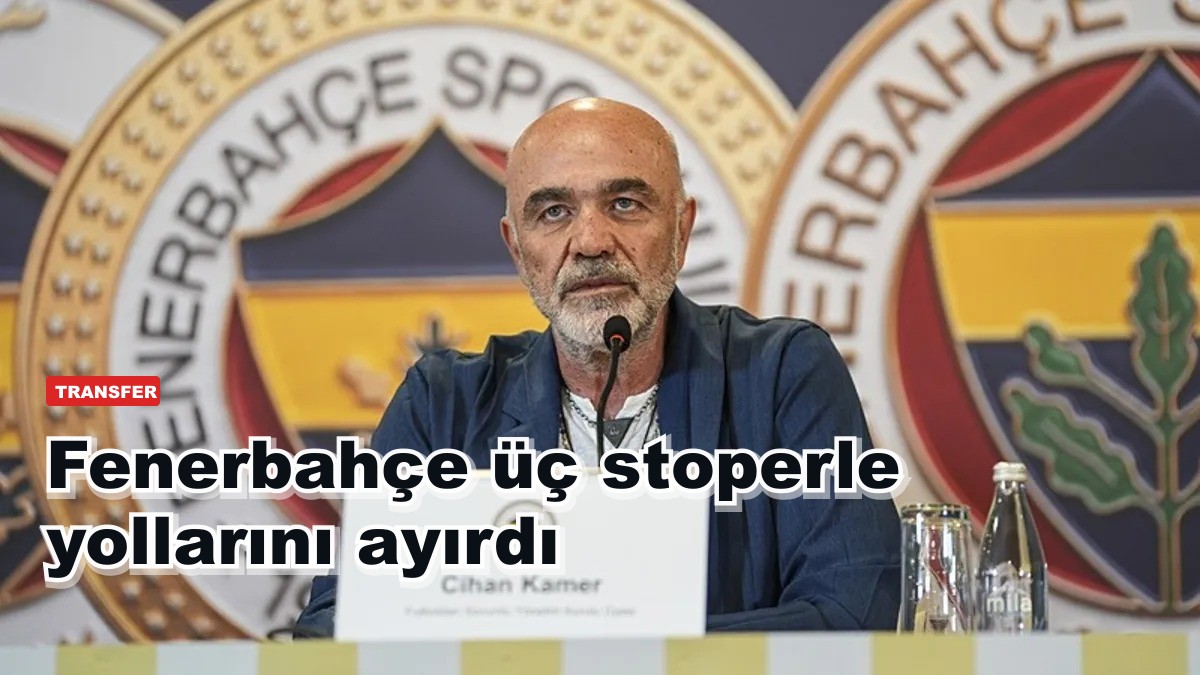 Fenerbahçe üç stoperle yollarını ayırdı