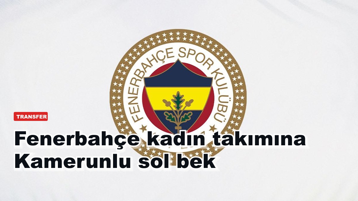 Fenerbahçe kadın takımına Kamerunlu sol bek