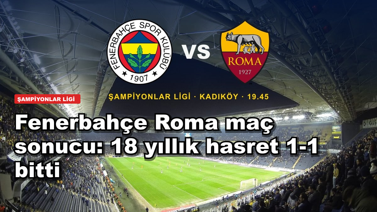 Fenerbahçe Roma maç sonucu: 18 yıllık hasret 1-1 bitti