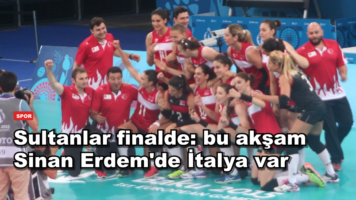 Sultanlar finalde: bu akşam Sinan Erdem'de İtalya var