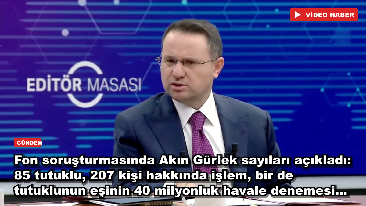 Fon soruşturmasında Akın Gürlek sayıları açıkladı: 85 tutuklu, 207 kişi hakkında işlem, bir de tutuklunun eşinin 40 milyonluk havale denemesi...