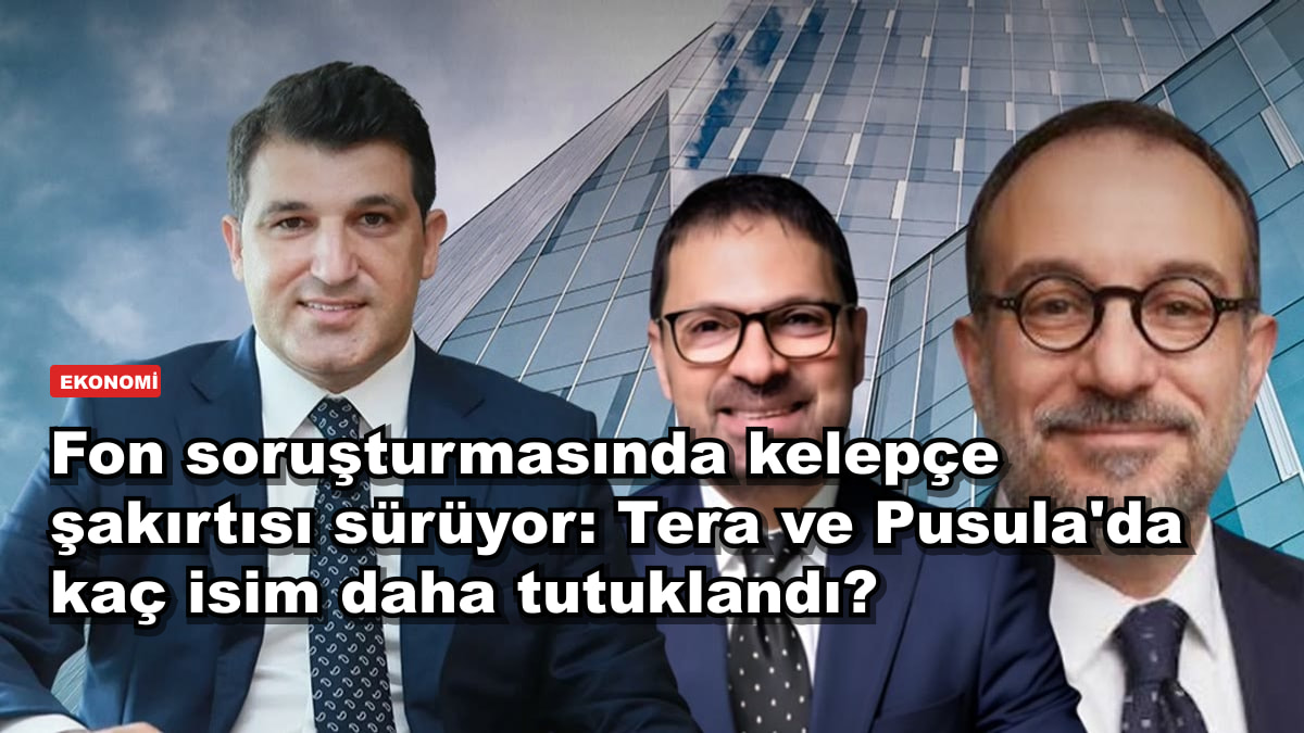Fon soruşturmasında kelepçe şakırtısı sürüyor: Tera ve Pusula'da kaç isim daha tutuklandı?
