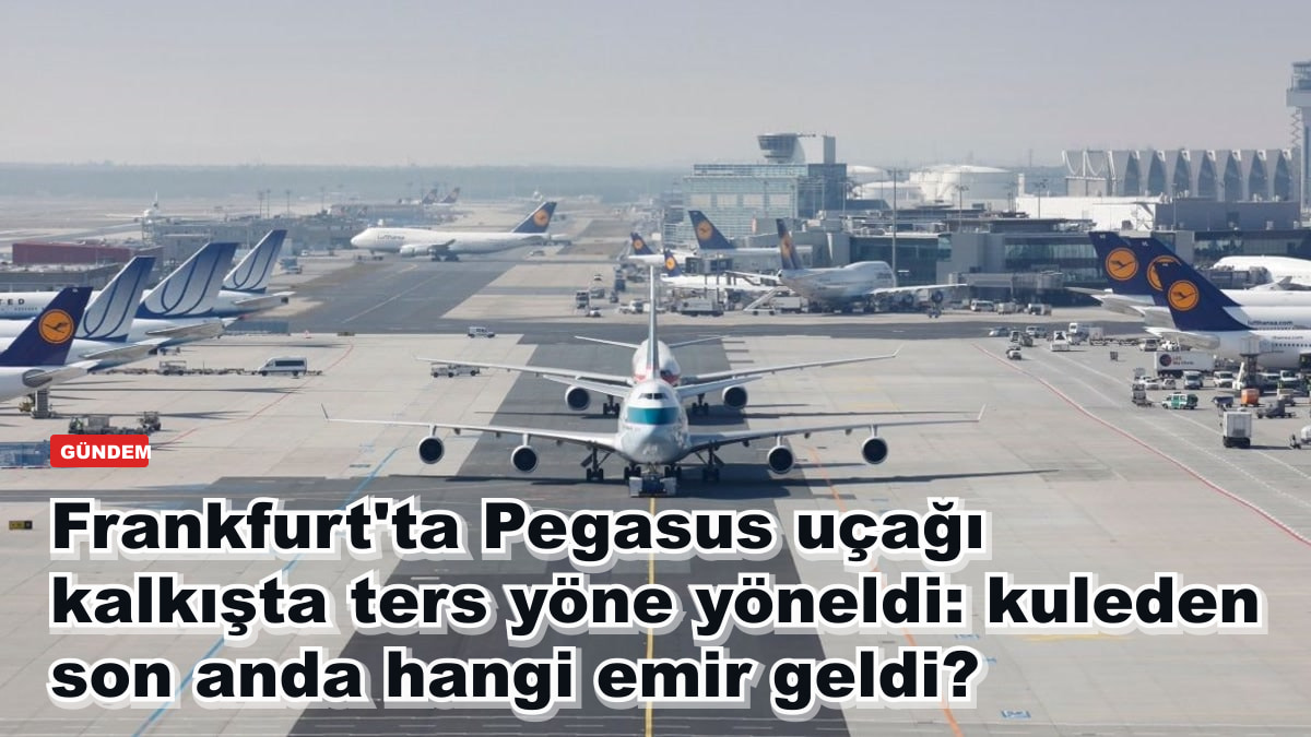 Frankfurt'ta Pegasus uçağı kalkışta ters yöne yöneldi: kuleden son anda hangi emir geldi?
