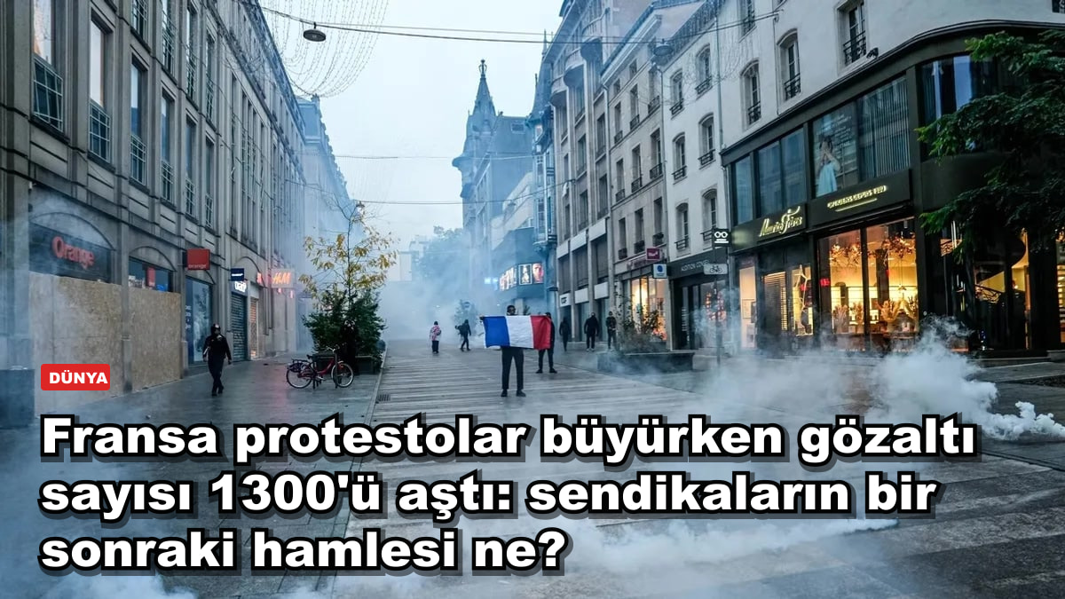 Fransa protestolar büyürken gözaltı sayısı 1300'ü aştı: sendikaların bir sonraki hamlesi ne?