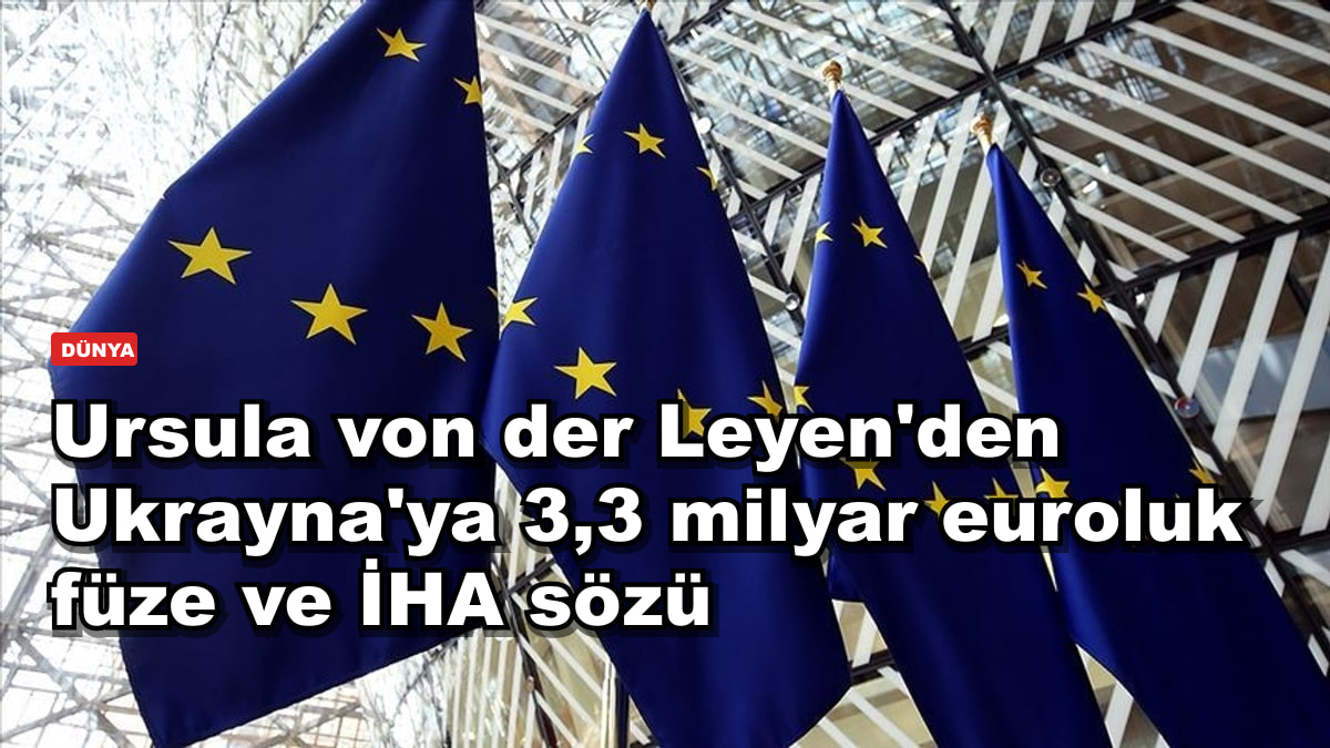 Ursula von der Leyen'den Ukrayna'ya 3,3 milyar euroluk füze ve İHA sözü