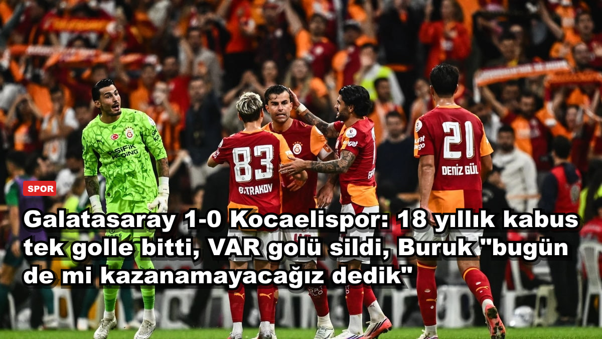 Galatasaray 1-0 Kocaelispor: 18 yıllık kabus tek golle bitti, VAR golü sildi, Buruk "bugün de mi kazanamayacağız dedik"
