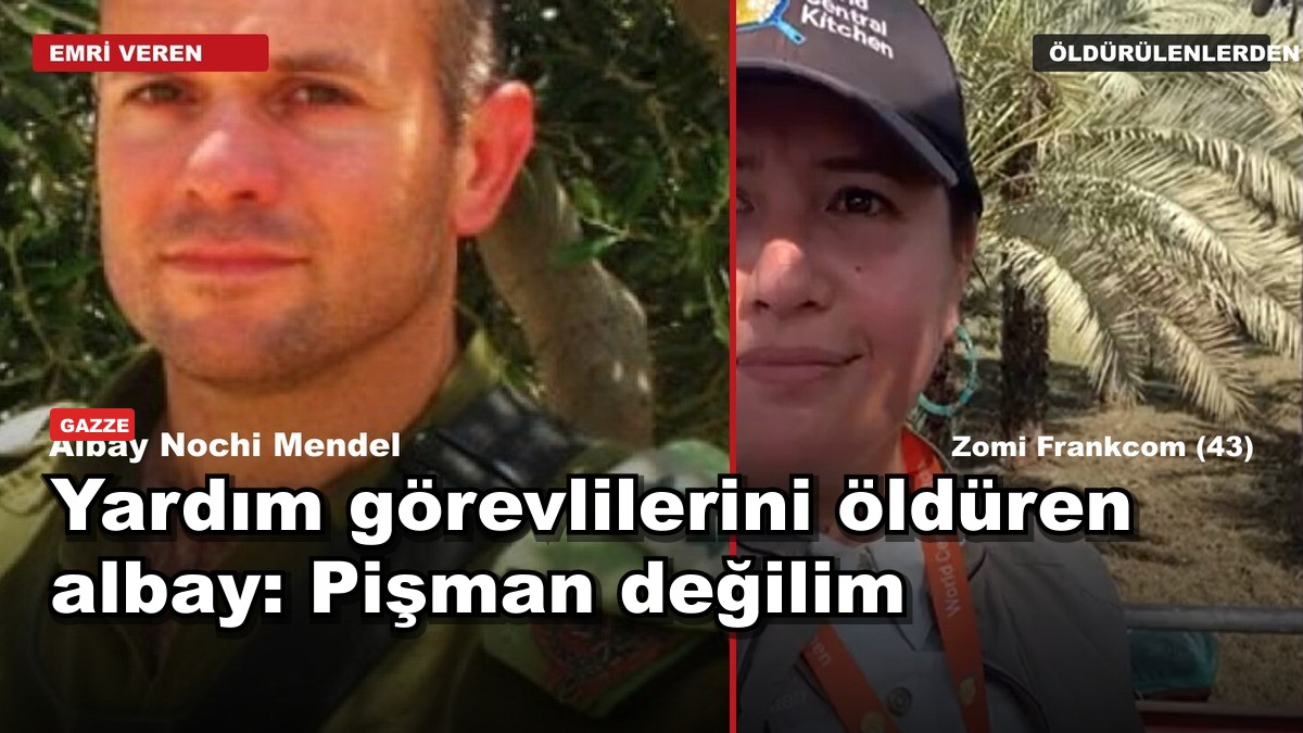 Gazze'de yardım görevlilerini öldüren albay: Pişman değilim