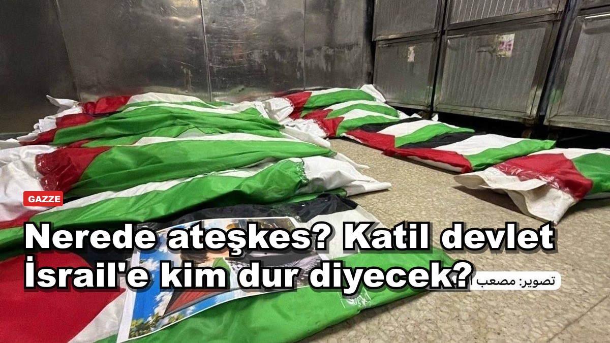 Nerede ateşkes? Katil devlet İsrail'e kim dur diyecek?