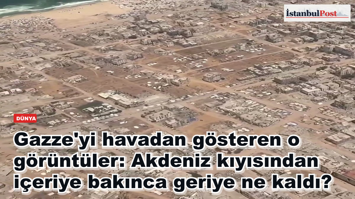 Gazze'yi havadan gösteren o görüntüler: Akdeniz kıyısından içeriye bakınca geriye ne kaldı?