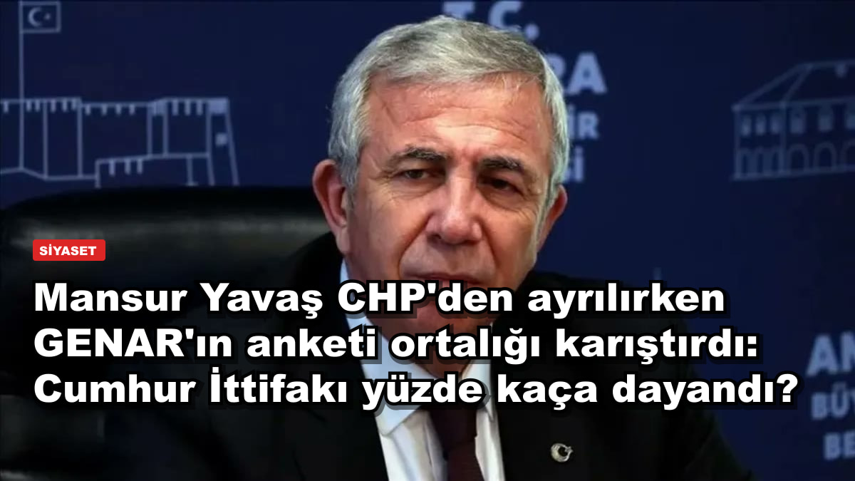 Mansur Yavaş CHP'den ayrılırken GENAR'ın anketi ortalığı karıştırdı: Cumhur İttifakı yüzde kaça dayandı?