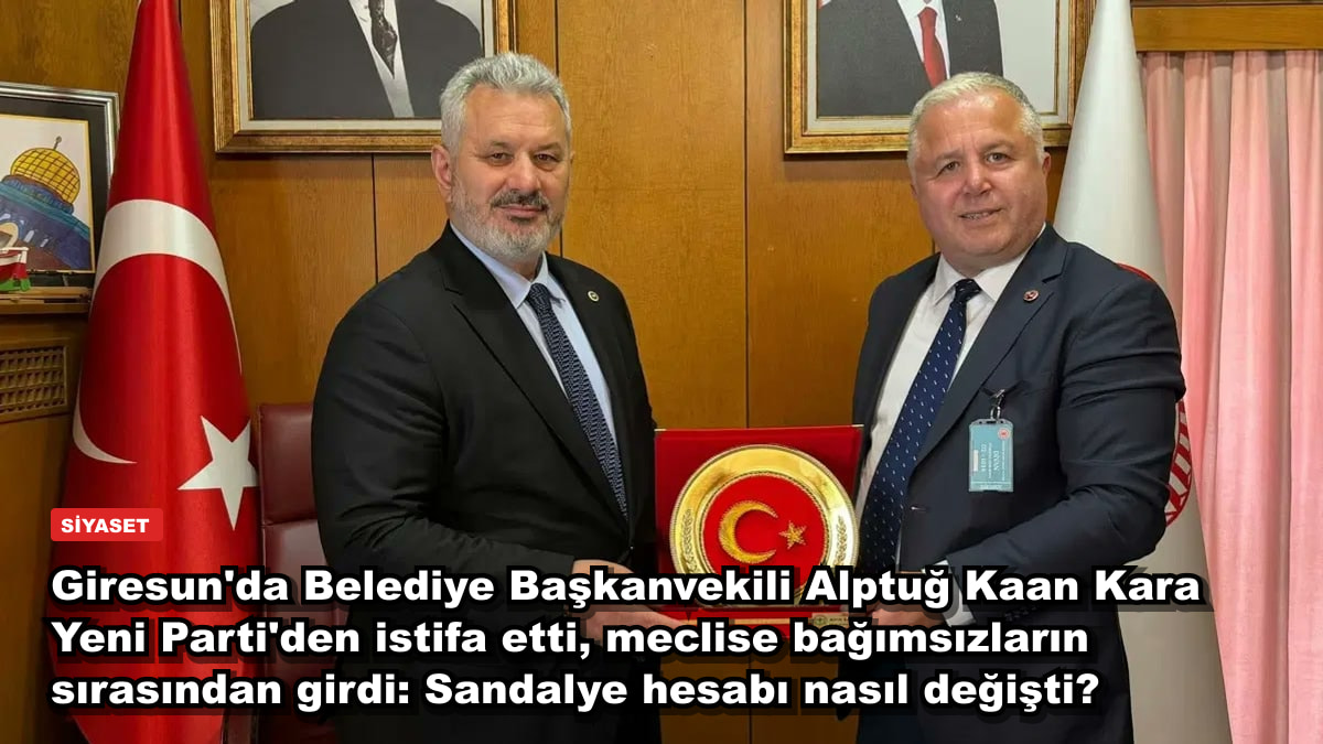 Giresun'da Belediye Başkanvekili Alptuğ Kaan Kara Yeni Parti'den istifa etti, meclise bağımsızların sırasından girdi: Sandalye hesabı nasıl değişti?