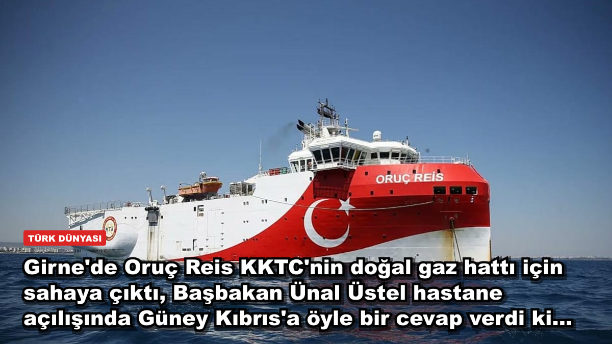Girne'de Oruç Reis KKTC'nin doğal gaz hattı için sahaya çıktı, Başbakan Ünal Üstel hastane açılışında Güney Kıbrıs'a öyle bir cevap verdi ki...