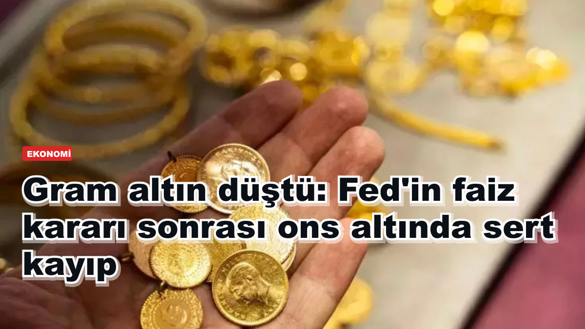 Gram altın düştü: Fed'in faiz kararı sonrası ons altında sert kayıp