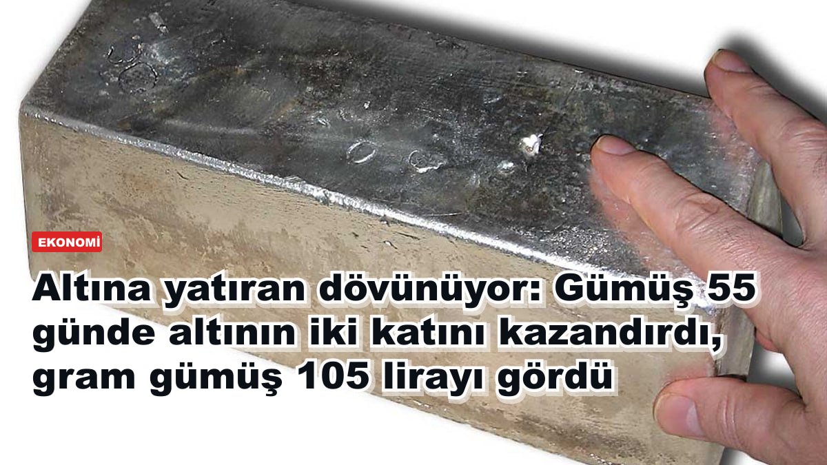 Altına yatıran dövünüyor: Gümüş 55 günde altının iki katını kazandırdı, gram gümüş 105 lirayı gördü