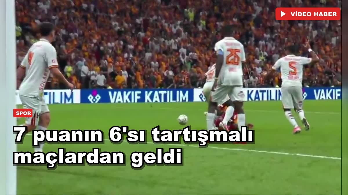 7 puanın 6'sı tartışmalı maçlardan geldi