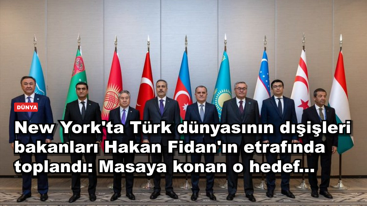 New York'ta Türk dünyasının dışişleri bakanları Hakan Fidan'ın etrafında toplandı: Masaya konan o hedef...