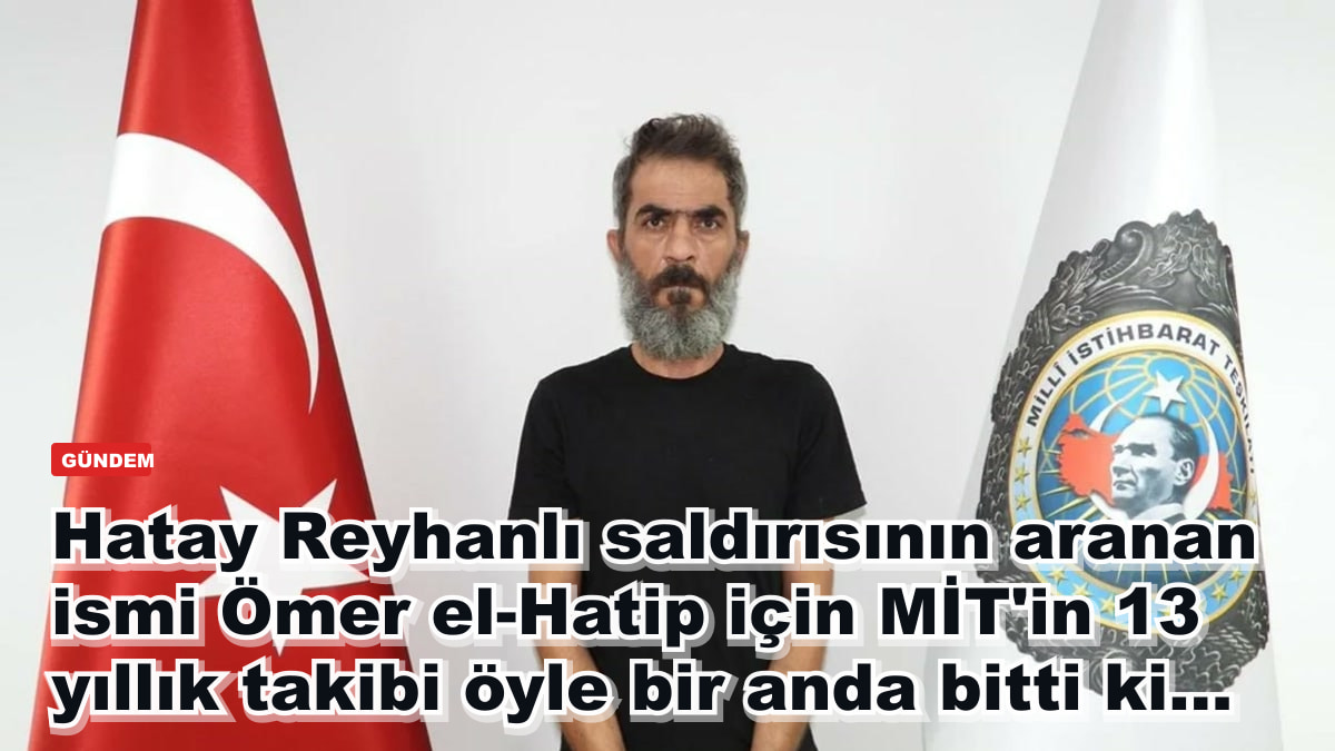 Hatay Reyhanlı saldırısının aranan ismi Ömer el-Hatip için MİT'in 13 yıllık takibi öyle bir anda bitti ki...
