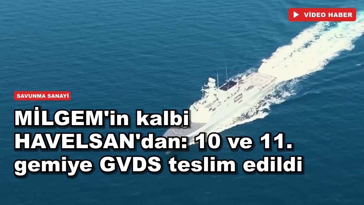 MİLGEM'in kalbi HAVELSAN'dan: 10 ve 11. gemiye GVDS teslim edildi