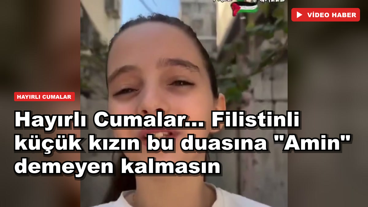 Hayırlı Cumalar... Filistinli küçük kızın bu duasına "Amin" demeyen kalmasın