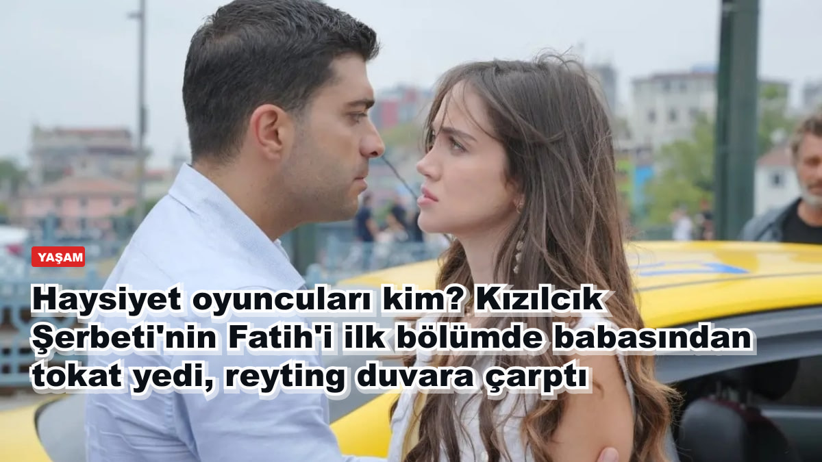 Haysiyet oyuncuları kim? Kızılcık Şerbeti'nin Fatih'i ilk bölümde babasından tokat yedi, reyting duvara çarptı