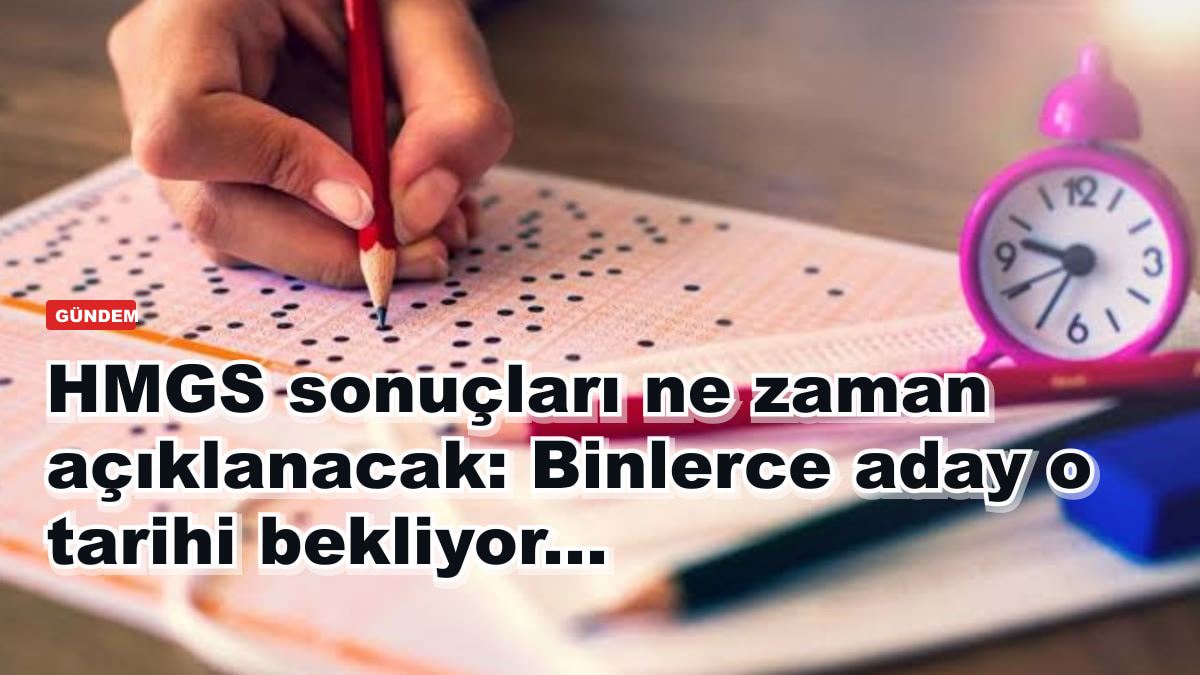 HMGS sonuçları ne zaman açıklanacak: Binlerce aday o tarihi bekliyor...