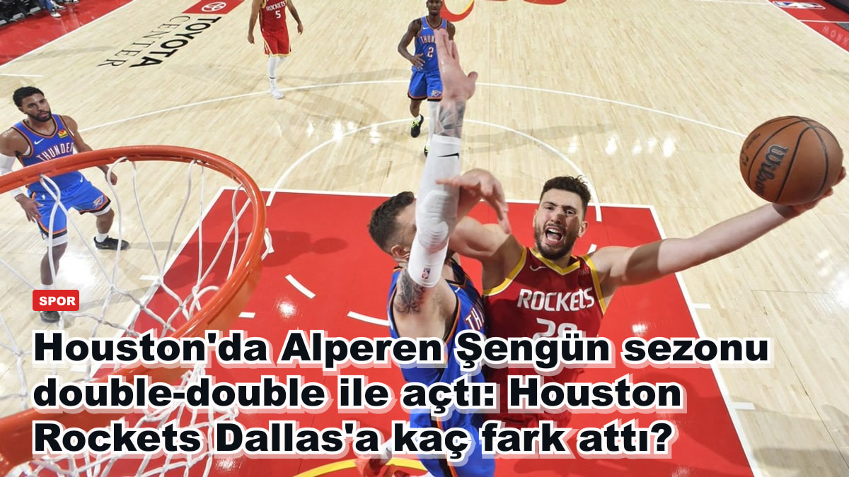 Houston'da Alperen Şengün sezonu double-double ile açtı: Houston Rockets Dallas'a kaç fark attı?