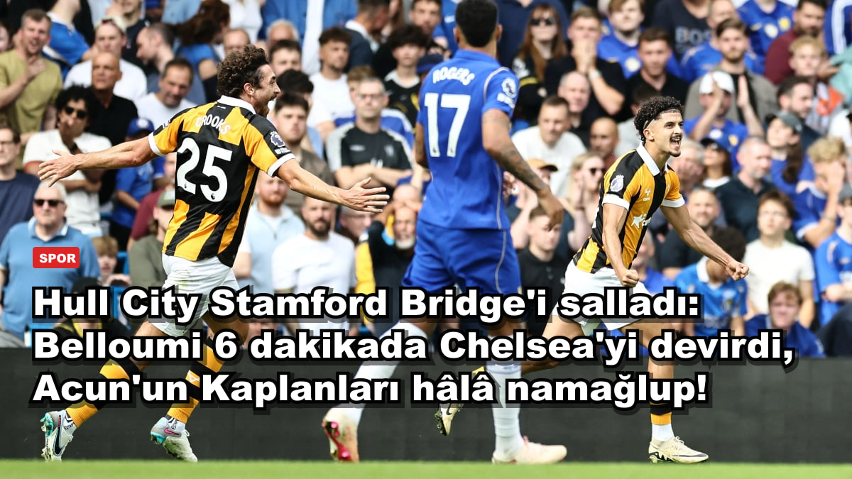 Hull City Stamford Bridge'i salladı: Belloumi 6 dakikada Chelsea'yi devirdi, Acun'un Kaplanları hâlâ namağlup!